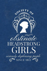 Society for Obstinate Headstrong Girls: Seriously Displeasing People Since 1813 - Jane Austen Journal - Blue Cover - Lined Notebook - Inspired By Jane