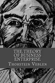 The Theory of Business Enterprise Thorstein Veblen Author