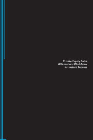 Private Equity Sales Affirmations Workbook for Instant Success. Private Equity Sales Positive & Empowering Affirmations Workbook. Includes: Private Eq