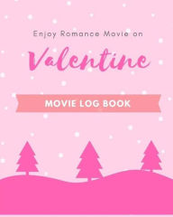Valentine Movie Log Book: Personal Movie Review and Record, Film Log, Movie Journal, 8x10 in for All Valentines' Movie Day