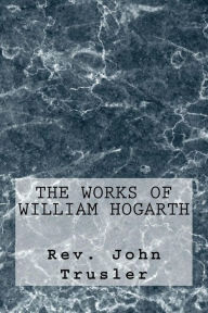 The Works of William Hogarth - Rev. John Trusler