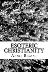 Esoteric Christianity: The Lesser Mysteries - Annie Besant