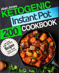 Ketogenic Instant Pot Cookbook: 200 Low Carb High-Fat Keto Recipes that Cook Themselves - Abel Jones