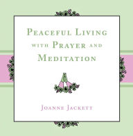 Peaceful Living with Prayer and Meditation Joanne Jackett Author
