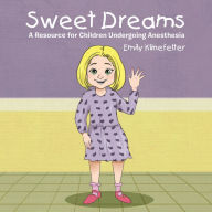 Sweet Dreams: A Resource for Children Undergoing Anesthesia - Emily Klinefelter