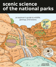 Scenic Science of the National Parks: An Explorer's Guide to Wildlife, Geology, and Botany Emily Hoff Author