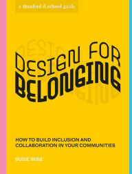 Design for Belonging: How to Build Inclusion and Collaboration in Your Communities Susie Wise Author