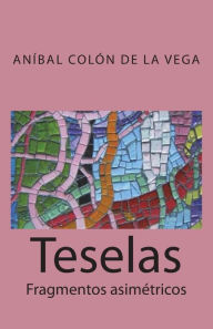 Teselas: Fragmentos asimetricos Anibal Colon de La Vega Author