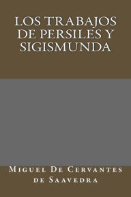 Los trabajos de Persiles y Sigismunda Miguel De Cervantes de Saavedra Author