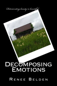 Decomposing Emotions: Poetic Therapy Renee Belden Author