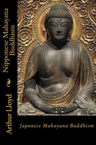 Nipponese Mahayana Buddhism: Japanese Mahayana Buddhism - Arthur Lloyd