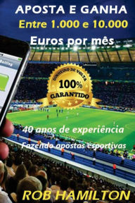 APOSTA E GANHA Entre 1.000 e 10.000 Euros por Mês Fazendo Apostas Esportivas: Metodo 100% Garantido Efetividade ou Dinheiro de Volta, Receba um Salário Mensal, 40 Anos de Experiência Fazendo Apostas Esportivas - Rob Hamilton