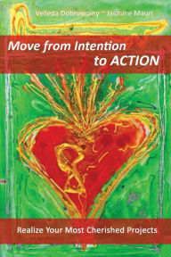 Move From Intention To Action: Realize Your Most Cherished Projects - Velleda Dobrowolny