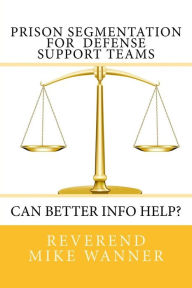 Prison Segmentation for Defense Support Teams: Can Better Info Help? Reverend Mike Wanner Author