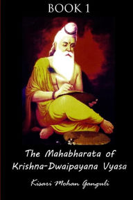 The Mahabharata of Krishna-Dwaipayana Vyasa: Book One: Adi Parva - Kisari Mohan Ganguli . .