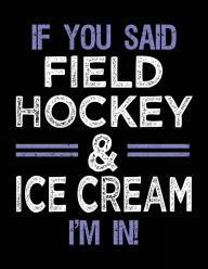 If You Said Field Hockey & Ice Cream I'm In: Unlined Blank Sketch Book - Tara Hayward