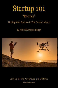 Drone Startup 101: Finding Your Fortune in The Drone Industry Andrea Beach Author