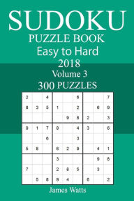 300 Easy to Hard Sudoku Puzzle Book 2018 James Watts Author