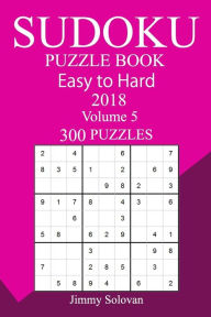 300 Easy to Hard Sudoku Puzzle Book 2018 Jimmy Solovan Author