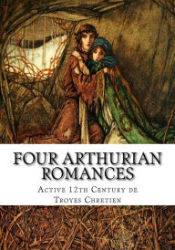 Four Arthurian Romances - Active 12th Century de Troyes Chretien