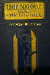 The Zodiac and the Salts of Salvation George W. Carey Author