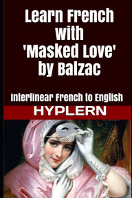 Learn French with Masked Love by Balzac: Interlinear French to English Honore de Balzac Author