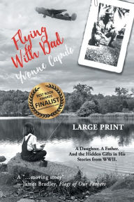 Flying With Dad: A Daughter. A Father. And the Hidden Gifts in His Stories from World War II. (Large Print) Yvonne Caputo Author
