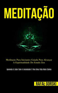 Meditação: Meditação para iniciantes guiada para alcançar a espiritualidade do estado zen (Aprenda a lidar com a ansiedade e viva uma vida mais calma)