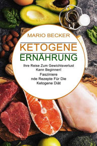 Ketogene Ernährung: Faszinierende Rezepte Für Die Ketogene Diät (Ihre Reise Zum Gewichtsverlust Kann Beginnen!) Mario Becker Author
