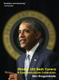 Barack Obama: 101 Best Covers: A New Illustrated Biography Of The Election Of America's 44th President (Hardcover) Ben Arogundade Author