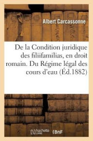de la Condition Juridique Des Filiifamilias, En Droit Romain. Du Régime Légal Des Cours d'Eau (Sciences Sociales)
