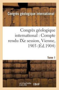 Congres Geologique International: Compte Rendu Ixe Session, Vienne, 1903. Tome 1