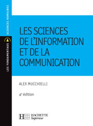 Les sciences de l'information et de la communication - Alex Mucchielli