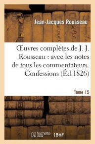 Oeuvres complètes de J. J. Rousseau. T. 15 Confessions T1 ROUSSEAU-J-J Author