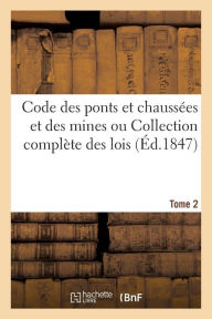 Code Des Ponts Et Chaussees Mines Ou Collection Complete Lois Arretes Decrets Ordonnances T02: Reglemens Et Circulaires Concernant Le Service Des Pont