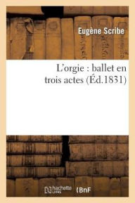 L'Orgie: Ballet En Trois Actes - Eugene Scribe