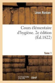 Cours Elementaire D'Hygiene. Tome 1, Edition 2 - Rostan-L