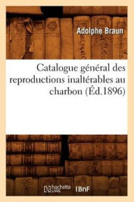 Catalogue général des reproductions inaltérables au charbon (Éd.1896) BRAUN A Author