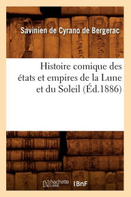 Histoire comique des Ã©tats et empires de la Lune et du Soleil (Ã?d.1886) DE CYRANO DE BERGERAC S Author