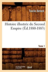 Histoire illustrée du Second Empire. Tome 1 (Éd.1880-1883) DELORD T Author