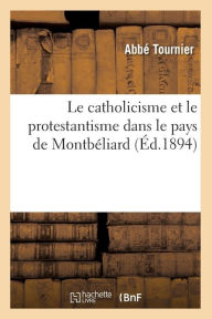 Le catholicisme et le protestantisme dans le pays de Montbéliard (Éd.1894) TOURNIER A Author