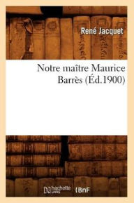 Notre maître Maurice Barrès (Éd.1900) JACQUET R Author