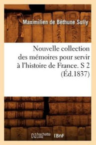 Nouvelle collection des mÃ©moires pour servir Ã  l'histoire de France. S 2 (Ã?d.1837) SULLY M Author