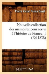 Nouvelle collection des mÃ©moires pour servir Ã  l'histoire de France. 1 (Ã?d.1838) CAYET P V P Author