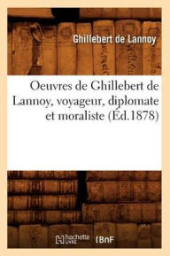 Oeuvres de Ghillebert de Lannoy, Voyageur, Diplomate Et Moraliste (Ed.1878) - De Lannoy G.