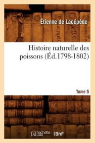 Histoire naturelle des poissons. Tome 5 (Ã?d.1798-1802) DE LACEPEDE E Author