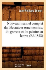 Nouveau manuel complet du décorateur-ornementiste, du graveur et du peintre en lettres (Éd.1848) SCHMIT J P Author