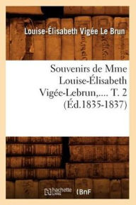 Souvenirs de Mme Louise-Élisabeth Vigée-Lebrun. Tome 2 (Éd.1835-1837) VIGEE LE BRUN L E Author
