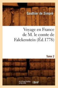 Voyage en France de M. le comte de Falckenstein. Tome 2 (Éd.1778) SANS AUTEUR Author