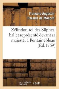 ZÃ©lindor, roi des Silphes, ballet reprÃ©sentÃ© devant sa majestÃ©, Ã  Fontainebleau, le 19 octobre 1769 DE MONCRIF-F-A Author
